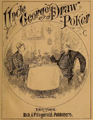 [Gutenberg 54590] • Talk of Uncle George to His Nephew about Draw Poker / Containing valuable suggestions in connection with this great American game. Also, instruction and directions to clubs and social card parties, whose members play only for recreation and pastime, with timely warnings to young players.